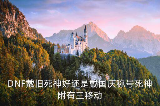 DNF戴舊死神好還是戴國慶稱號(hào)死神附有三移動(dòng)