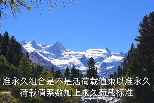 準(zhǔn)永久組合是不是活荷載值乘以準(zhǔn)永久荷載值系數(shù)加上永久荷載標(biāo)準(zhǔn)
