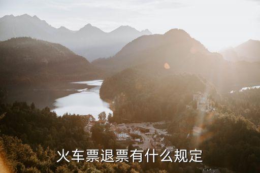 火車票退票規(guī)則，火車票退票是咋規(guī)定的麻煩語言大眾化點