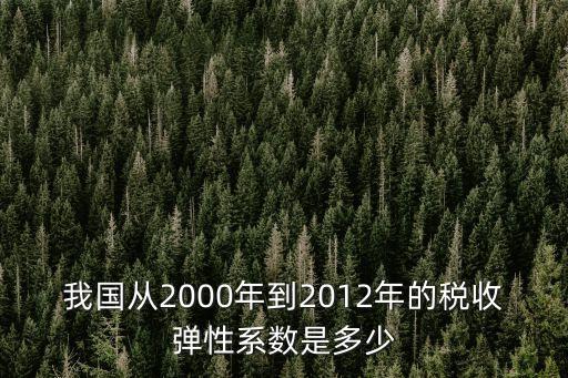 我國從2000年到2012年的稅收彈性系數(shù)是多少