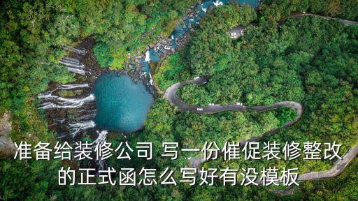 準(zhǔn)備給裝修公司 寫(xiě)一份催促裝修整改的正式函怎么寫(xiě)好有沒(méi)模板