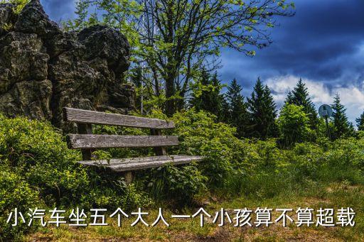 小汽車坐五個(gè)大人一個(gè)小孩算不算超載