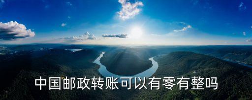中國郵政轉(zhuǎn)賬可以有零有整嗎