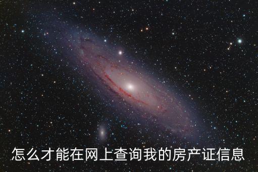 房產(chǎn)信息網(wǎng)查詢，怎么才能在網(wǎng)上查詢我的房產(chǎn)證信息