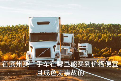 濱州二手車，濱州哪里的二手車交易市場最大車最全