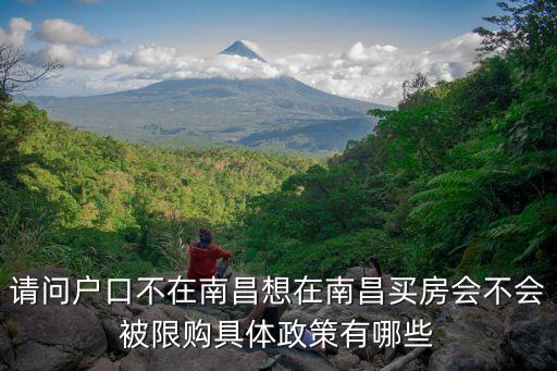 請問戶口不在南昌想在南昌買房會不會被限購具體政策有哪些