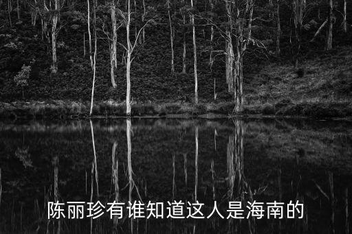 陳麗珍有誰知道這人是海南的
