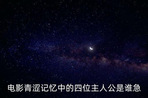 電影青澀記憶中的四位主人公是誰急