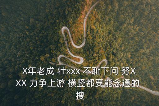 X年老成 壯xxx 不恥下問 努XXX 力爭(zhēng)上游 橫豎都要能念通的  搜