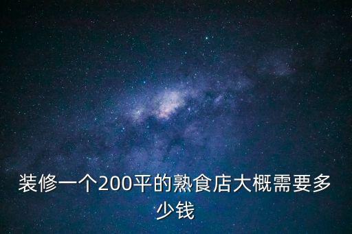 裝修一個(gè)200平的熟食店大概需要多少錢