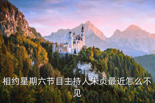 朱貞，相約星期六節(jié)目主持人朱貞最近怎么不見(jiàn)