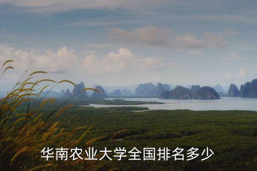 華南農(nóng)業(yè)大學排名，華南農(nóng)業(yè)大學全國排名多少