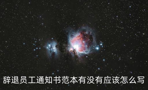 辭退員工通知書范本有沒有應(yīng)該怎么寫