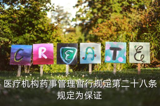 醫(yī)療機(jī)構(gòu)藥事管理暫行規(guī)定第二十八條規(guī)定為保證