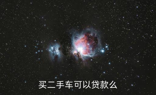 二手車能貸款買嗎，買二手車可以貸款么
