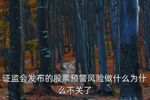 證監(jiān)會發(fā)布的股票預警風險做什么為什么不關了