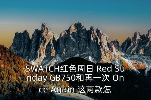 周日紅，SWATCH紅色周日 Red Sunday GB750和再一次 Once Again 這兩款怎