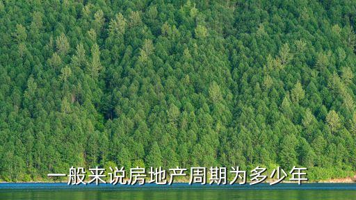 房地產(chǎn)周期，一般來說房地產(chǎn)周期為多少年