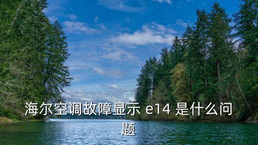 海爾空調(diào)故障顯示 e14 是什么問題