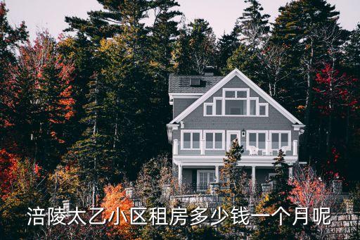 涪陵太乙小區(qū)租房多少錢一個月呢