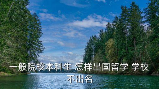 一般院校本科生 怎樣出國(guó)留學(xué) 學(xué)校不出名