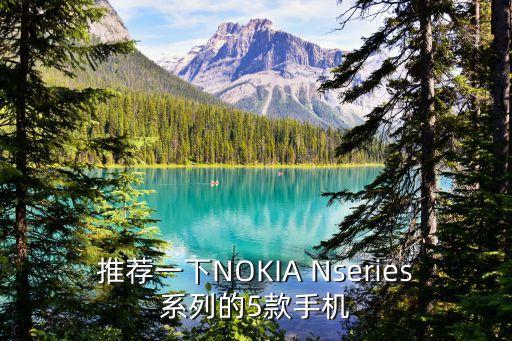 nsps系列，推薦一下NOKIA Nseries系列的5款手機