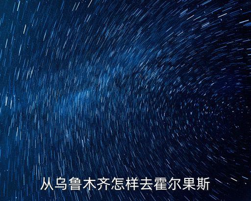 從烏魯木齊怎樣去霍爾果斯
