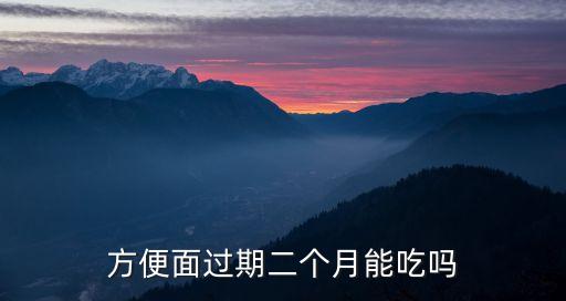 方便面過期二個月能吃嗎