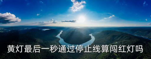 黃燈最后一秒通過停止線算闖紅燈嗎