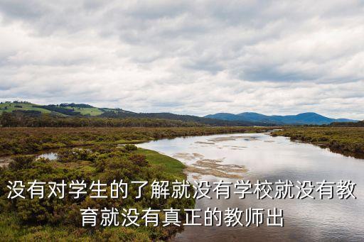 沒有對(duì)學(xué)生的了解就沒有學(xué)校就沒有教育就沒有真正的教師出