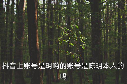 抖音上賬號是玥喲的賬號是陳玥本人的嗎