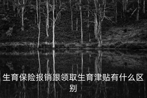 生育保險(xiǎn)報(bào)銷跟領(lǐng)取生育津貼有什么區(qū)別