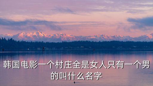 韓國電影一個村莊全是女人只有一個男的叫什么名字