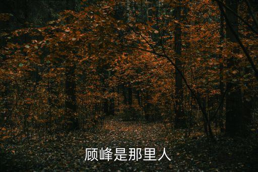 顧峰，顧峰出生在云南昆明那里