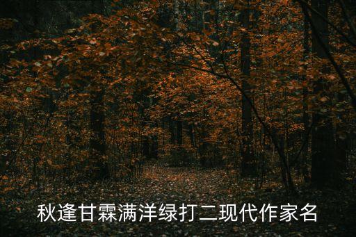 秋逢甘霖滿洋綠打二現(xiàn)代作家名