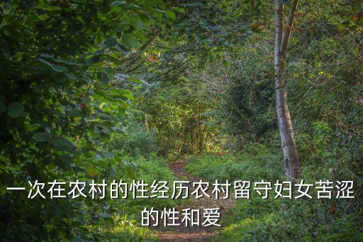 鄉(xiāng)村性欲，農(nóng)村情欲恩仇故事16章全文