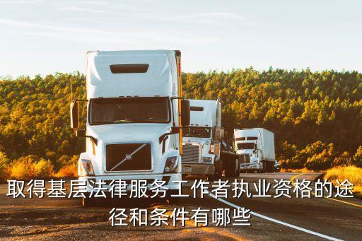 取得基層法律服務(wù)工作者執(zhí)業(yè)資格的途徑和條件有哪些