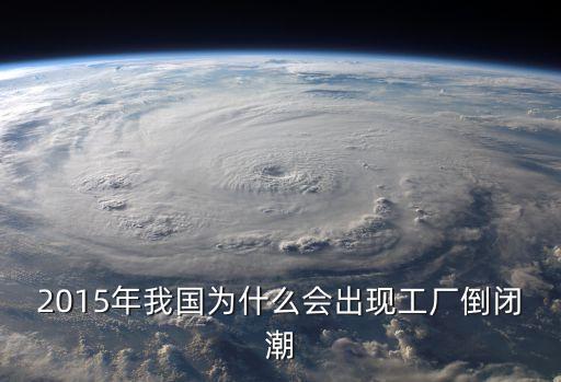 2015年我國為什么會出現(xiàn)工廠倒閉潮