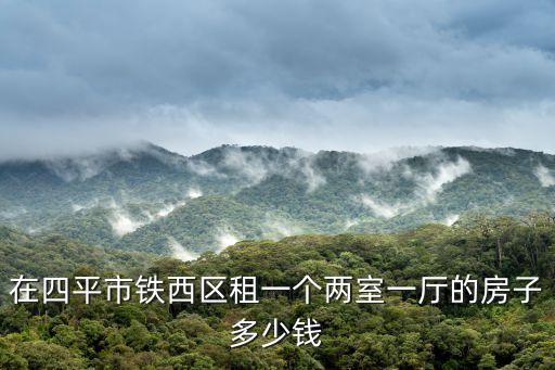 四平租房，吉林四平鐵東區(qū)租房 不用太大的 小一點(diǎn)的也可以  都具體在什么位置