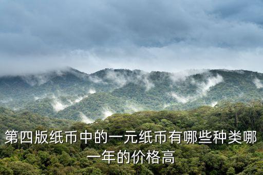 第四版紙幣中的一元紙幣有哪些種類哪一年的價(jià)格高