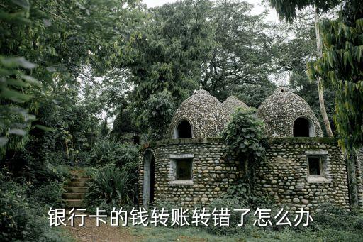銀行卡的錢轉(zhuǎn)賬轉(zhuǎn)錯(cuò)了怎么辦