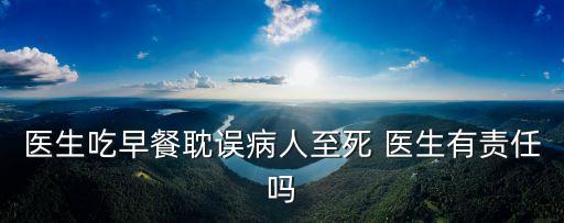 林文鋒，醫(yī)生吃早餐耽誤病人至死 醫(yī)生有責(zé)任嗎