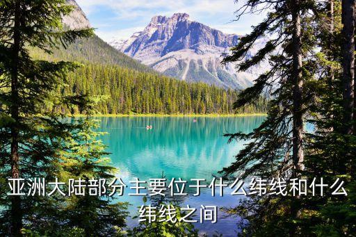 亞洲大陸部分主要位于什么緯線和什么緯線之間