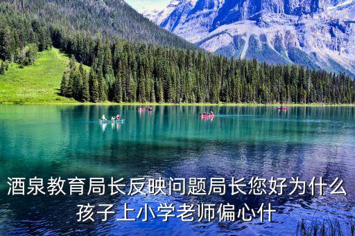 酒泉教育局長反映問題局長您好為什么孩子上小學(xué)老師偏心什
