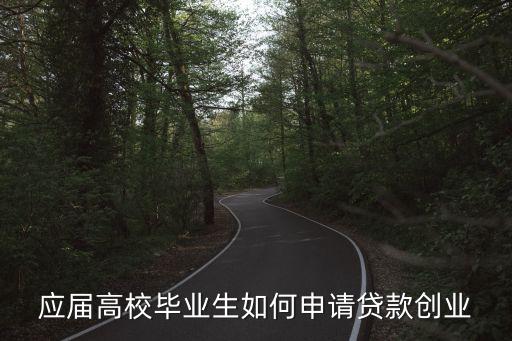 應屆高校畢業(yè)生如何申請貸款創(chuàng)業(yè)