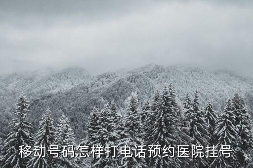 移動號碼怎樣打電話預約醫(yī)院掛號