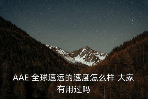 AAE 全球速運的速度怎么樣 大家有用過嗎