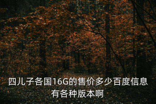四兒子各國(guó)16G的售價(jià)多少百度信息有各種版本啊