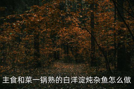 主食和菜一鍋熟的白洋淀燉雜魚怎么做