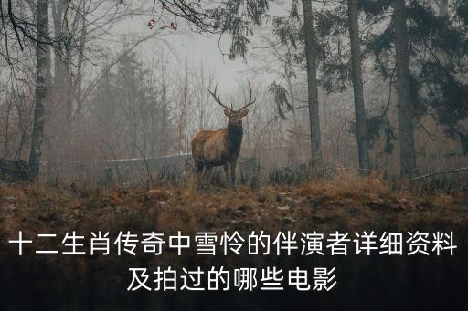 十二生肖傳奇中雪憐的伴演者詳細(xì)資料及拍過(guò)的哪些電影